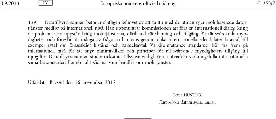 många av frågorna hanteras genom olika internationella eller bilaterala avtal, till exempel avtal om ömsesidigt bistånd och handelsavtal.