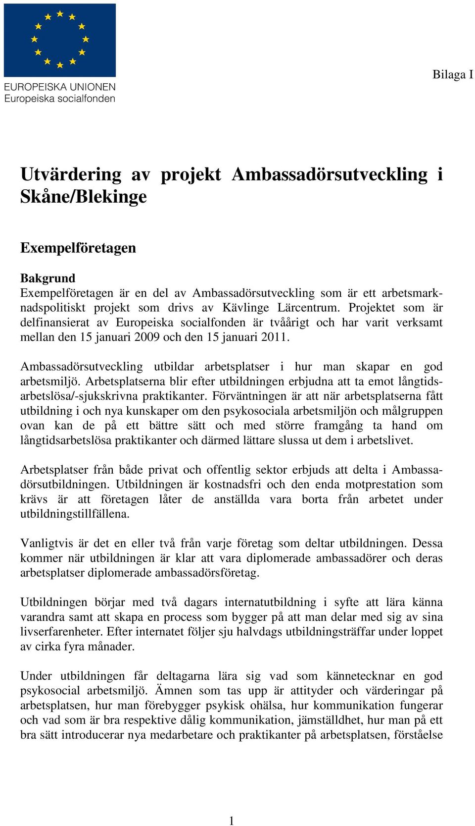 Ambassadörsutveckling utbildar arbetsplatser i hur man skapar en god arbetsmiljö. Arbetsplatserna blir efter utbildningen erbjudna att ta emot långtidsarbetslösa/-sjukskrivna praktikanter.