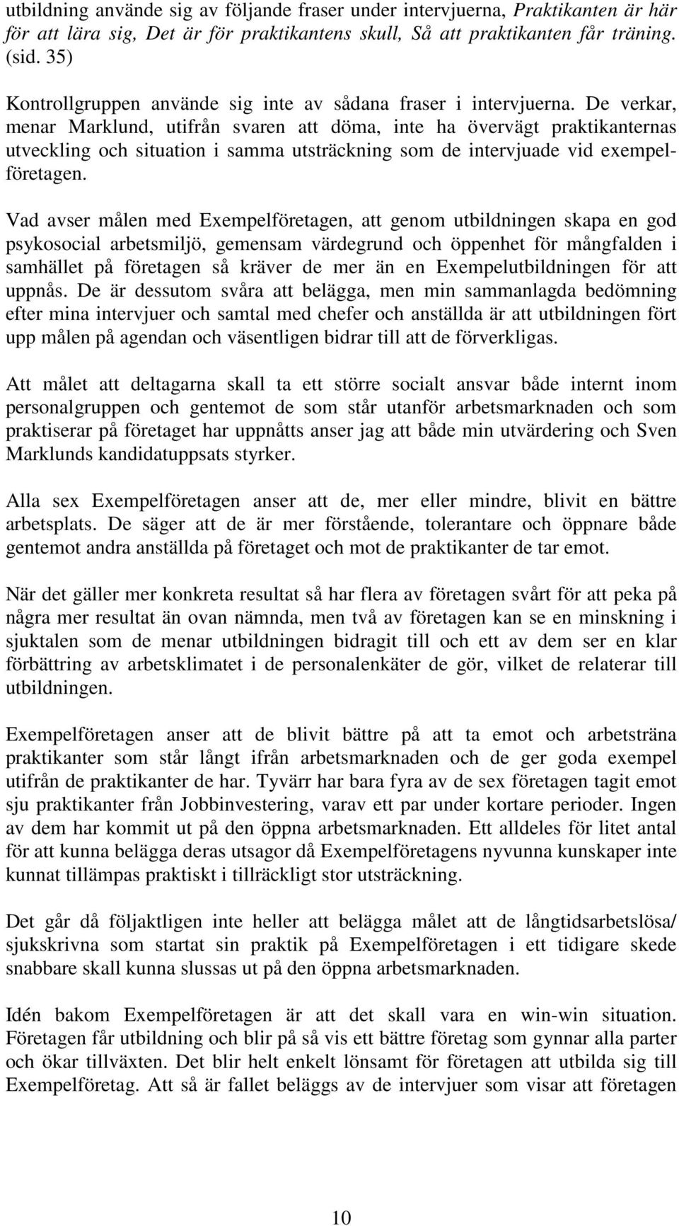 De verkar, menar Marklund, utifrån svaren att döma, inte ha övervägt praktikanternas utveckling och situation i samma utsträckning som de intervjuade vid exempelföretagen.