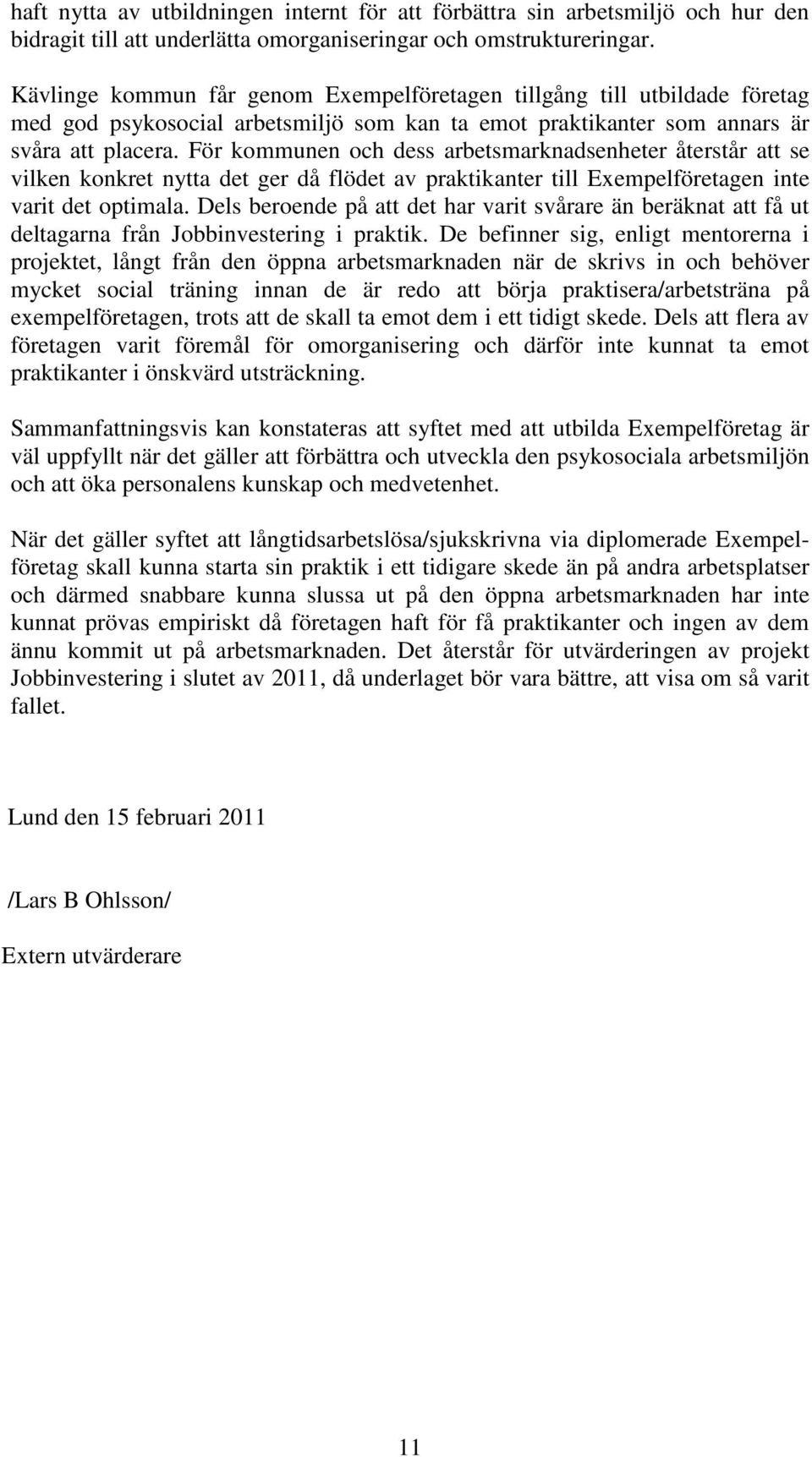 För kommunen och dess arbetsmarknadsenheter återstår att se vilken konkret nytta det ger då flödet av praktikanter till Exempelföretagen inte varit det optimala.