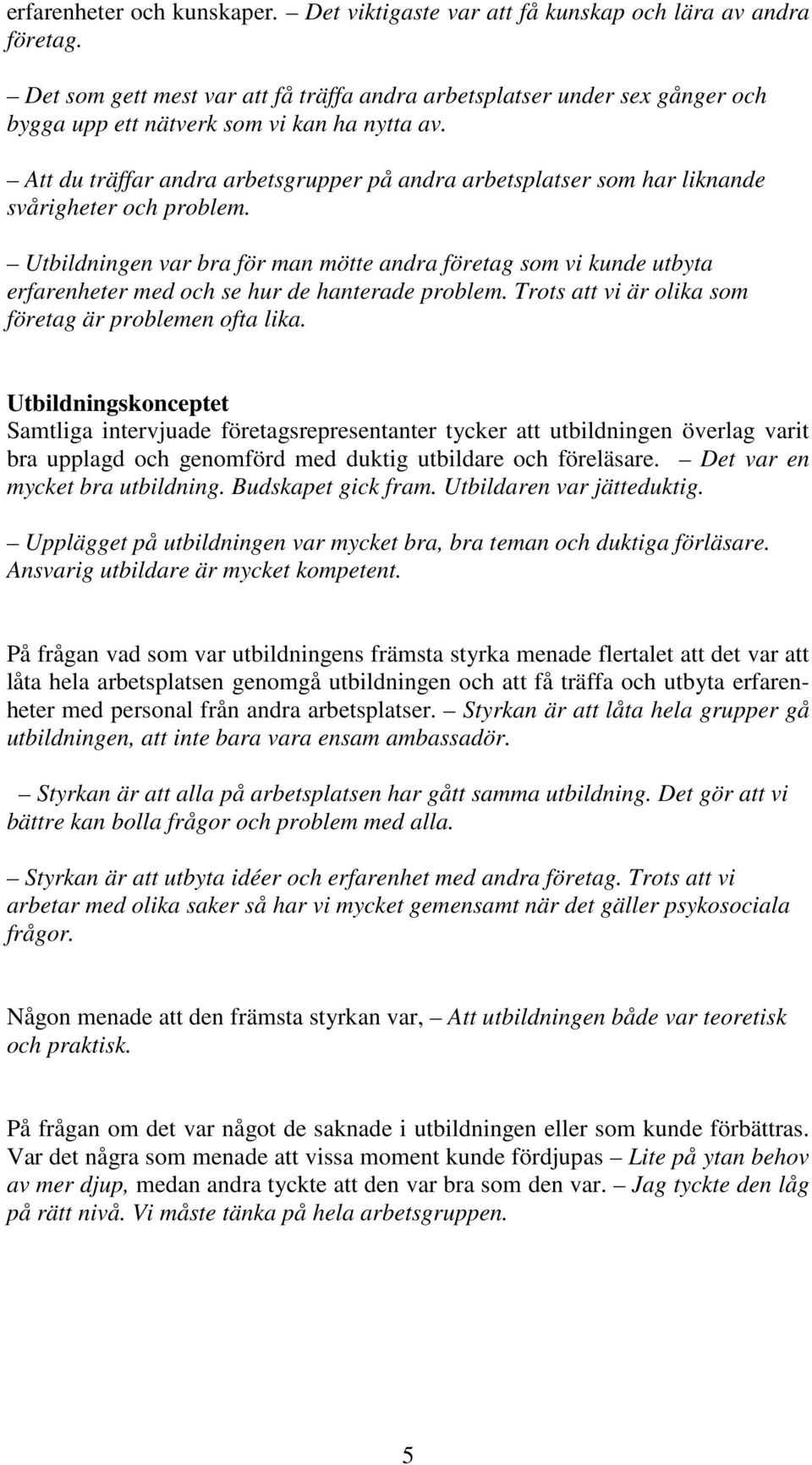 Att du träffar andra arbetsgrupper på andra arbetsplatser som har liknande svårigheter och problem.