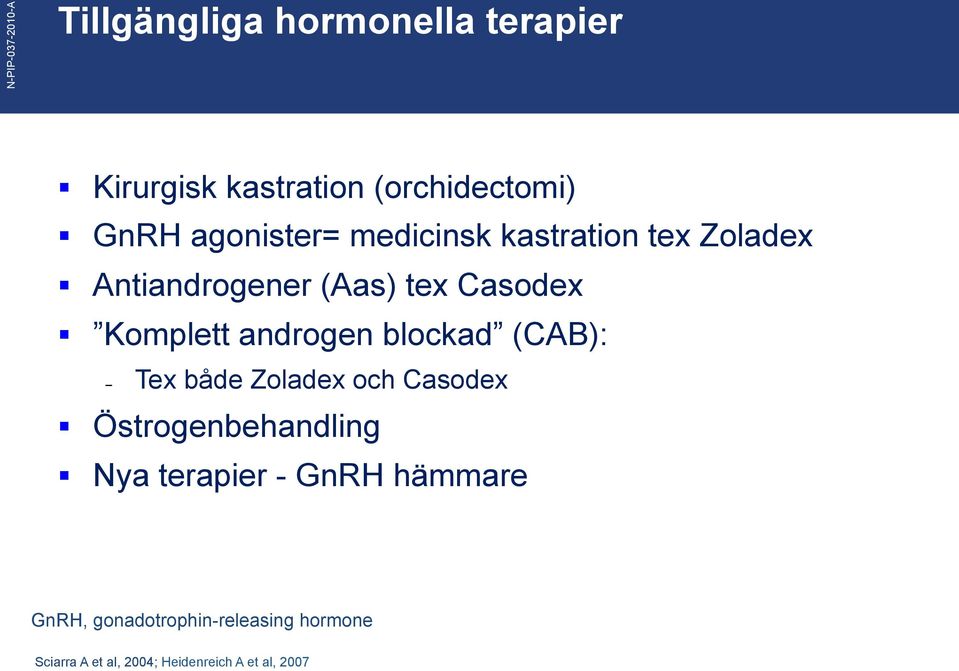 androgen blockad (CAB): Tex både Zoladex och Casodex Östrogenbehandling Nya terapier -