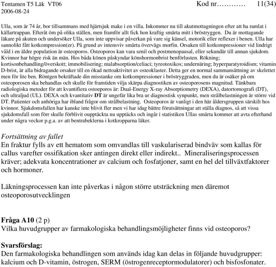 Du är mottagande läkare på akuten och undersöker Ulla, som inte uppvisar påverkan på vare sig känsel, motorik eller reflexer i benen. Ulla har sannolikt fått kotkompression(er).