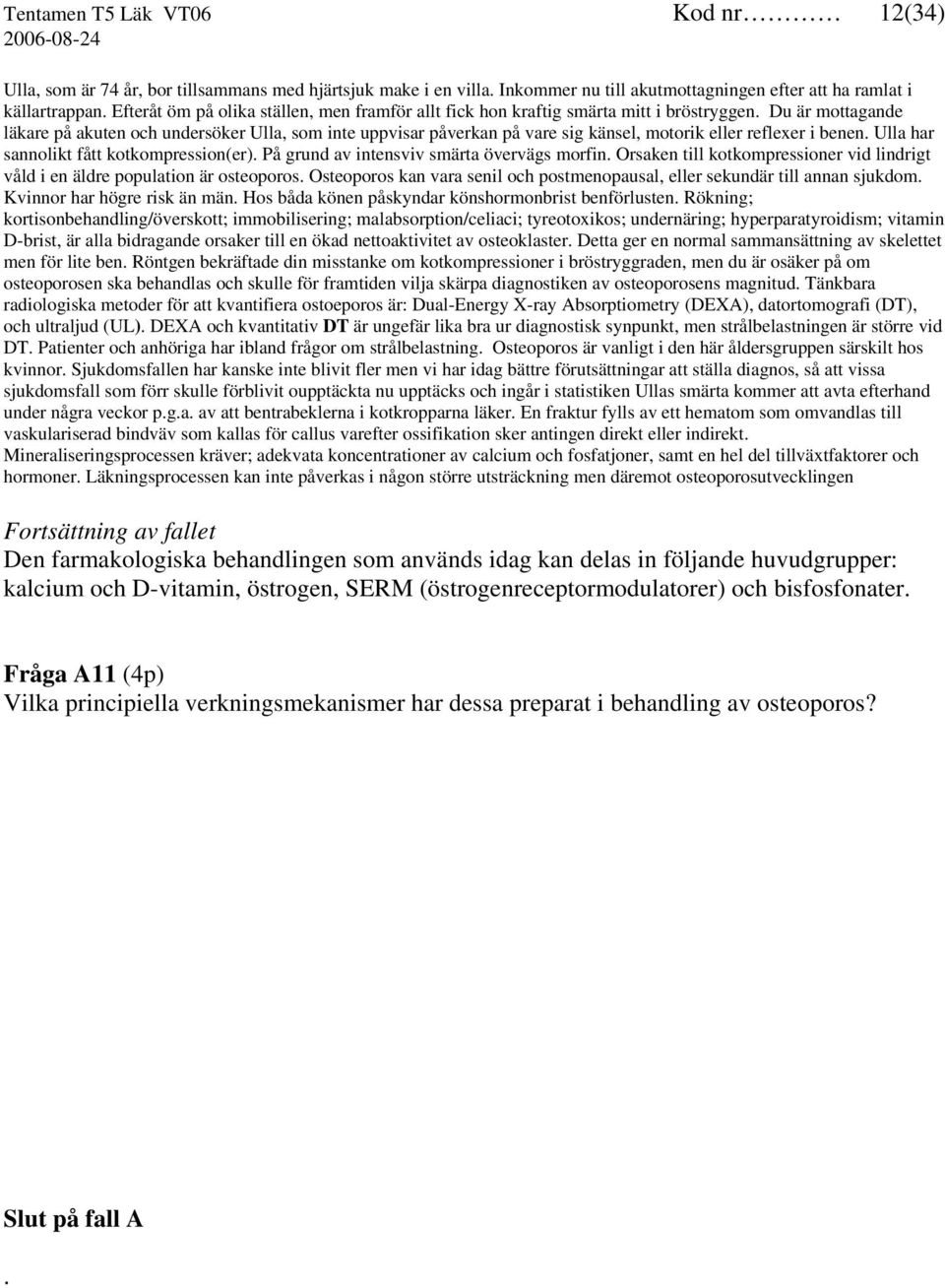 Du är mottagande läkare på akuten och undersöker Ulla, som inte uppvisar påverkan på vare sig känsel, motorik eller reflexer i benen. Ulla har sannolikt fått kotkompression(er).