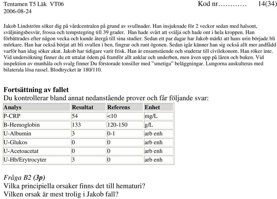 Han förbättrades efter någon vecka och kunde återgå till sina studier. Sedan ett par dagar har Jakob märkt att hans urin började bli mörkare.