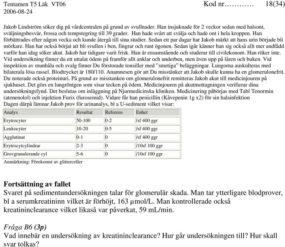 Han förbättrades efter någon vecka och kunde återgå till sina studier. Sedan ett par dagar har Jakob märkt att hans urin började bli mörkare.