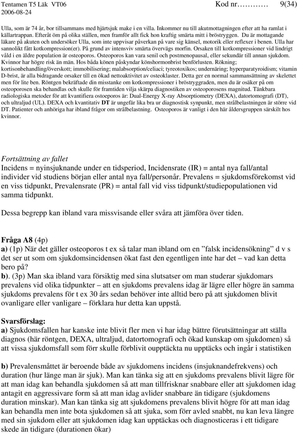 Du är mottagande läkare på akuten och undersöker Ulla, som inte uppvisar påverkan på vare sig känsel, motorik eller reflexer i benen. Ulla har sannolikt fått kotkompression(er).