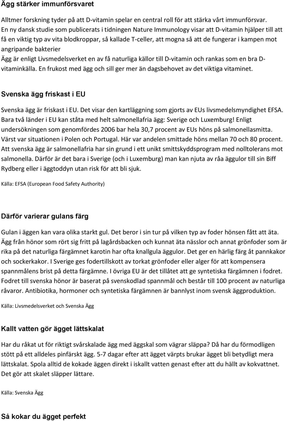 mot angripande bakterier Ägg är enligt Livsmedelsverket en av få naturliga källor till D-vitamin och rankas som en bra D- vitaminkälla.