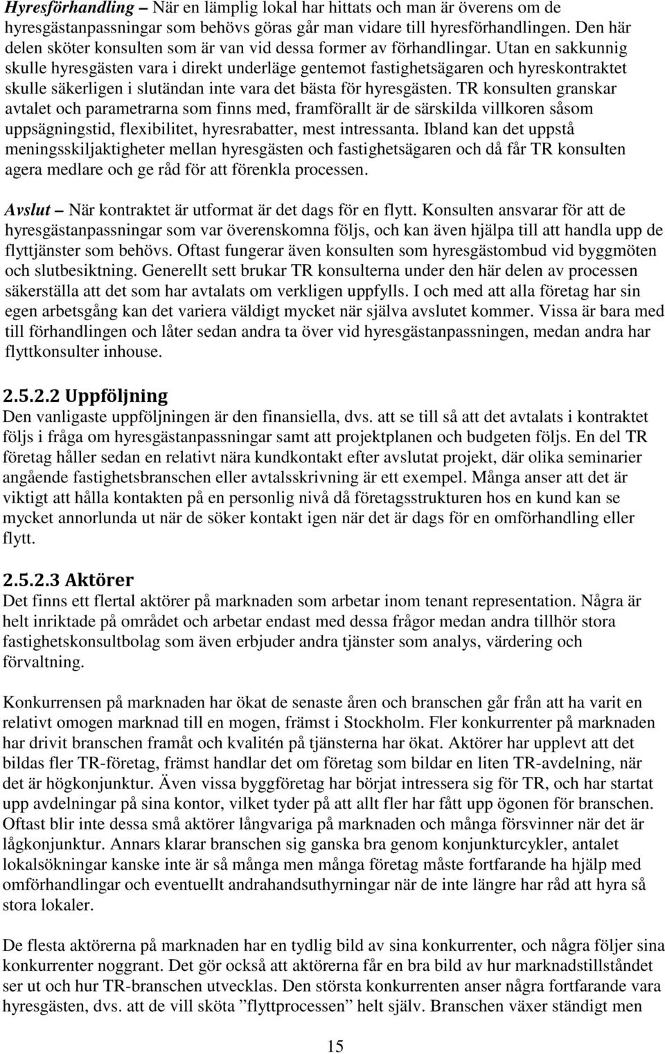 Utan en sakkunnig skulle hyresgästen vara i direkt underläge gentemot fastighetsägaren och hyreskontraktet skulle säkerligen i slutändan inte vara det bästa för hyresgästen.