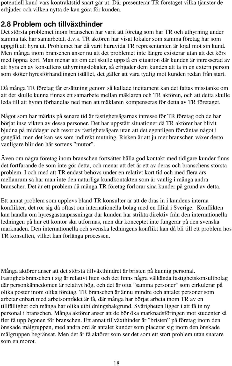 Problemet har då varit huruvida TR representanten är lojal mot sin kund. Men många inom branschen anser nu att det problemet inte längre existerar utan att det körs med öppna kort.