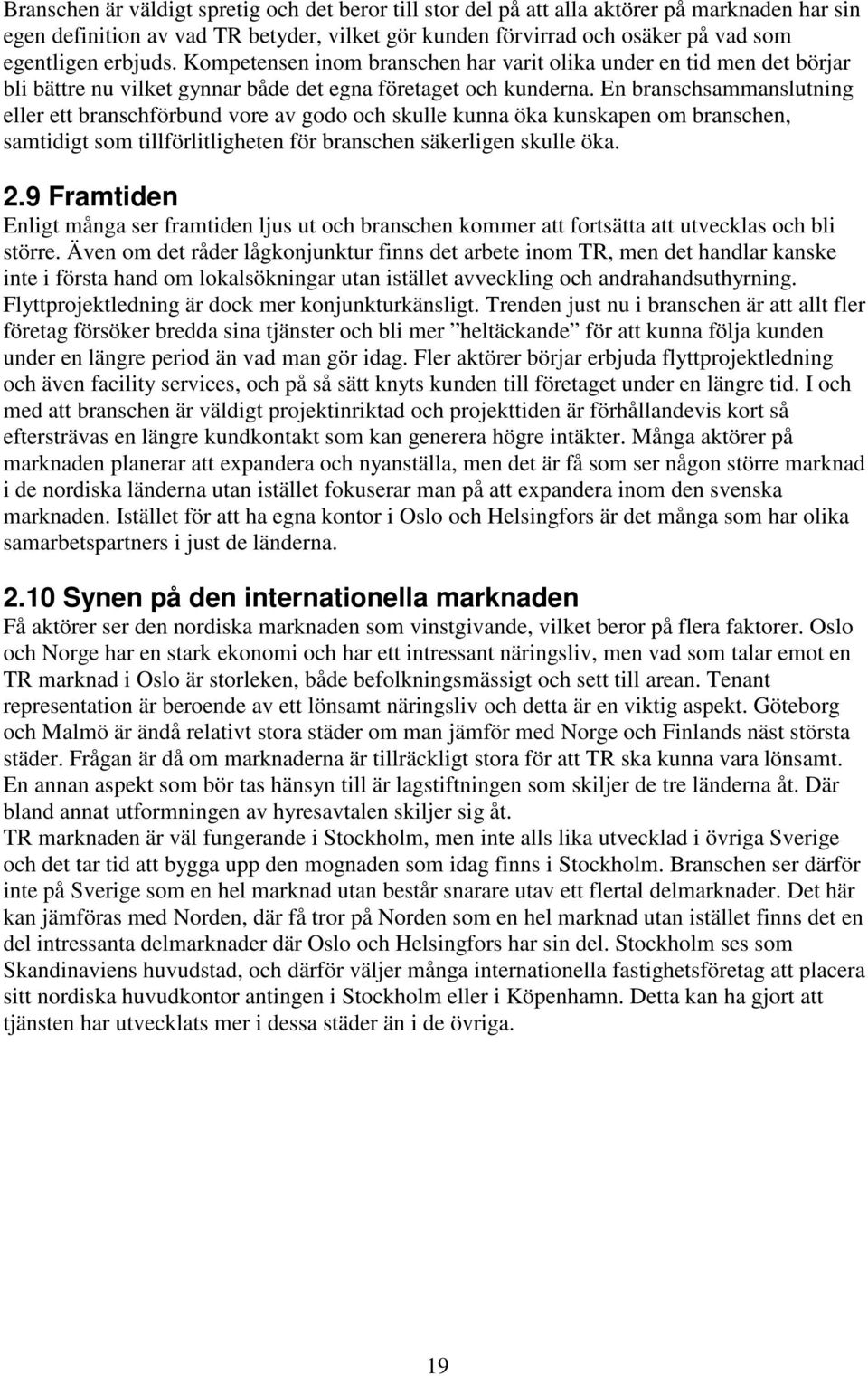 En branschsammanslutning eller ett branschförbund vore av godo och skulle kunna öka kunskapen om branschen, samtidigt som tillförlitligheten för branschen säkerligen skulle öka. 2.