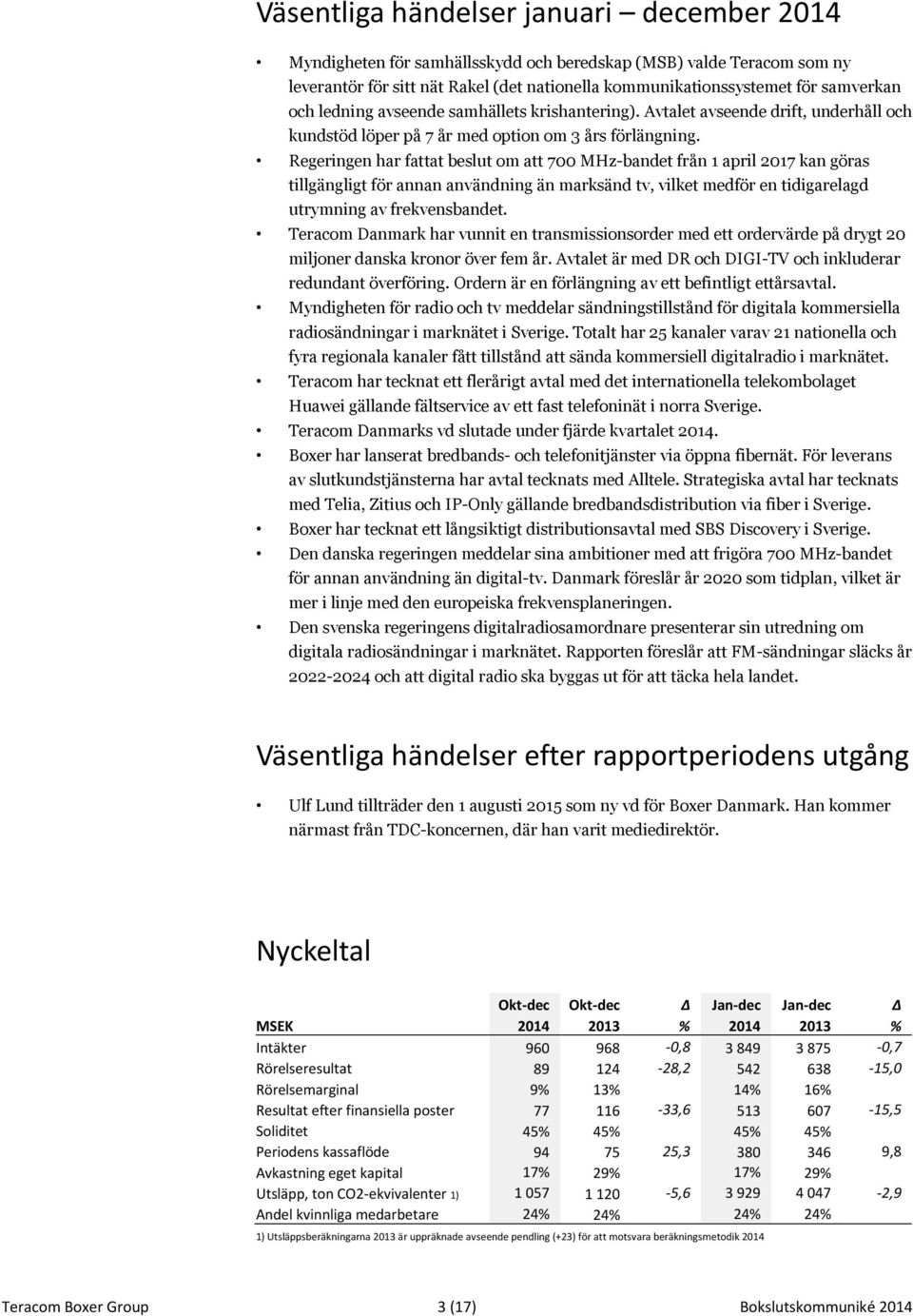 Regeringen har fattat beslut om att 700 MHz-bandet från 1 april 2017 kan göras tillgängligt för annan användning än marksänd tv, vilket medför en tidigarelagd utrymning av frekvensbandet.