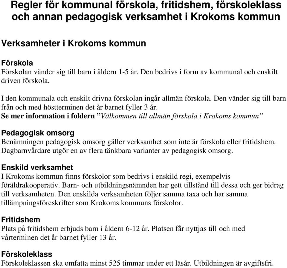 Den vänder sig till barn från och med höstterminen det år barnet fyller 3 år.