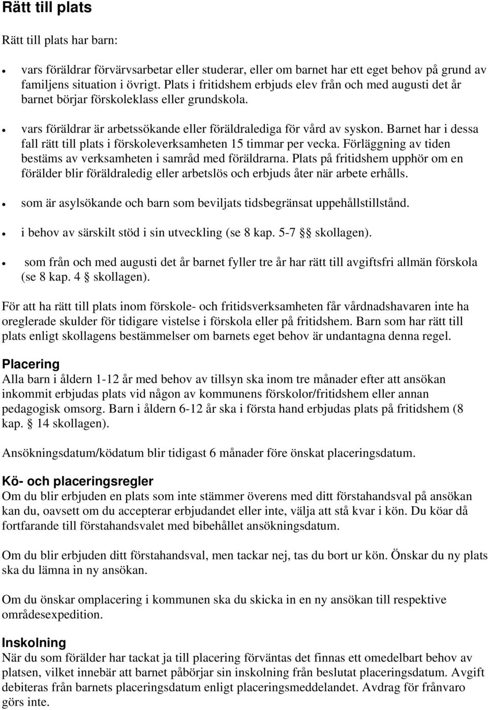 Barnet har i dessa fall rätt till plats i förskoleverksamheten 15 timmar per vecka. Förläggning av tiden bestäms av verksamheten i samråd med föräldrarna.