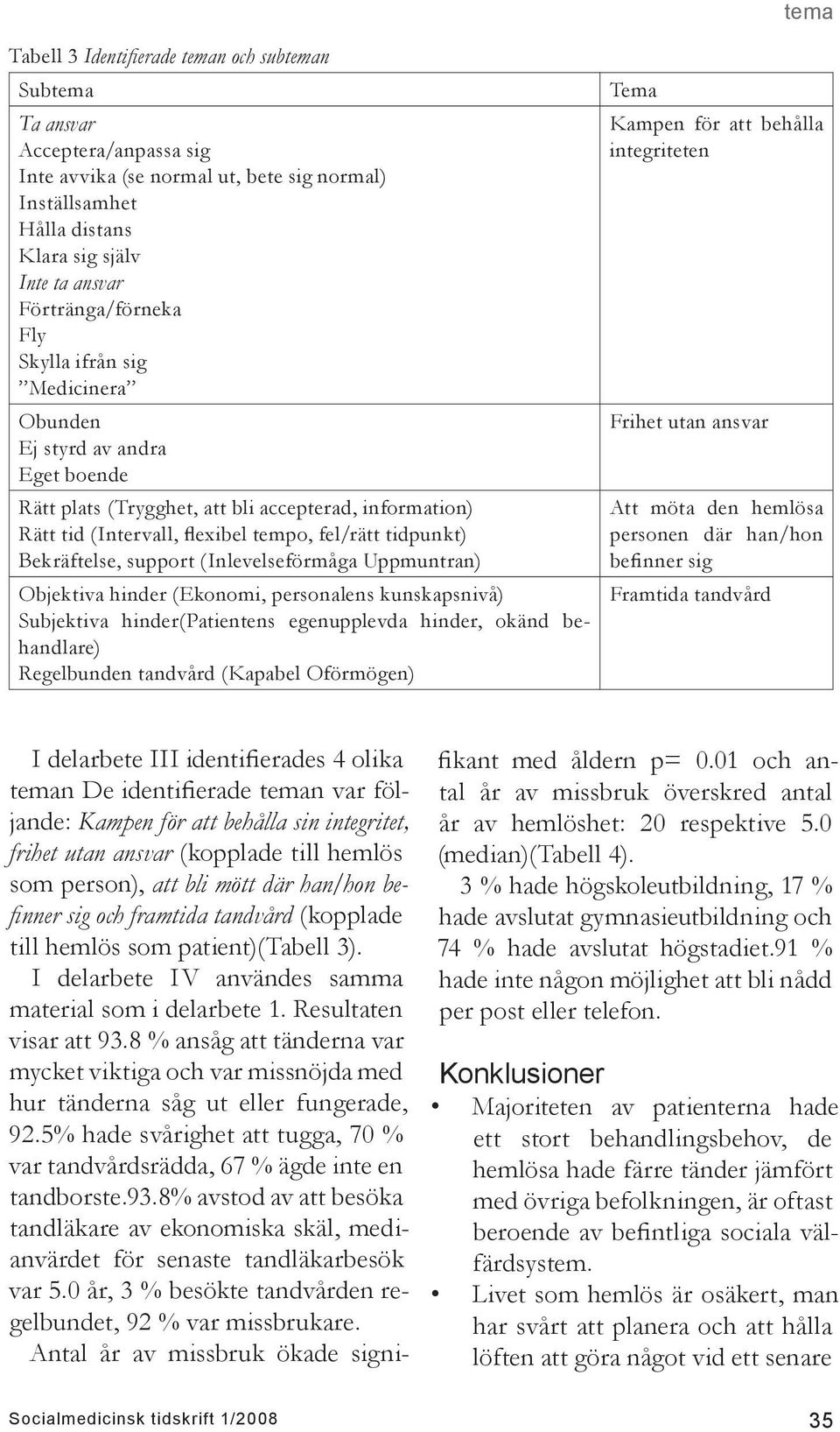 Bekräftelse, support (Inlevelseförmåga Uppmuntran) Objektiva hinder (Ekonomi, personalens kunskapsnivå) Subjektiva hinder(patientens egenupplevda hinder, okänd behandlare) Regelbunden tandvård