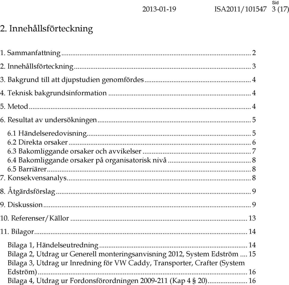 .. 8 6.5 Barriärer... 8 7. Konsekvensanalys... 8 8. Åtgärdsförslag... 9 9. Diskussion... 9 10. Referenser/Källor... 13 11. Bilagor... 14 Bilaga 1, Händelseutredning.