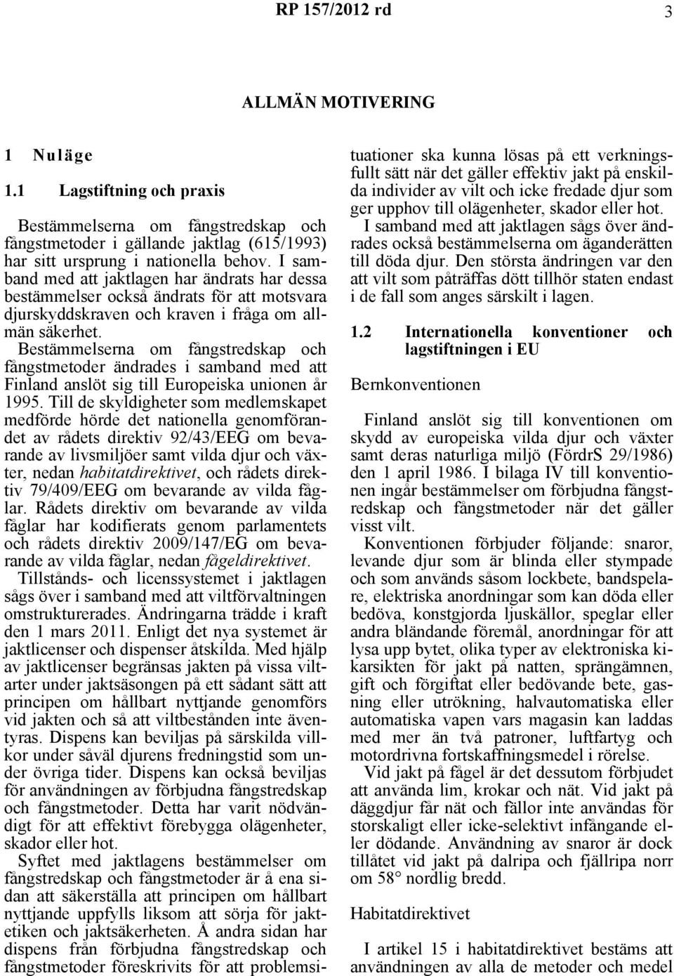 Bestämmelserna om fångstredskap och fångstmetoder ändrades i samband med att Finland anslöt sig till Europeiska unionen år 1995.