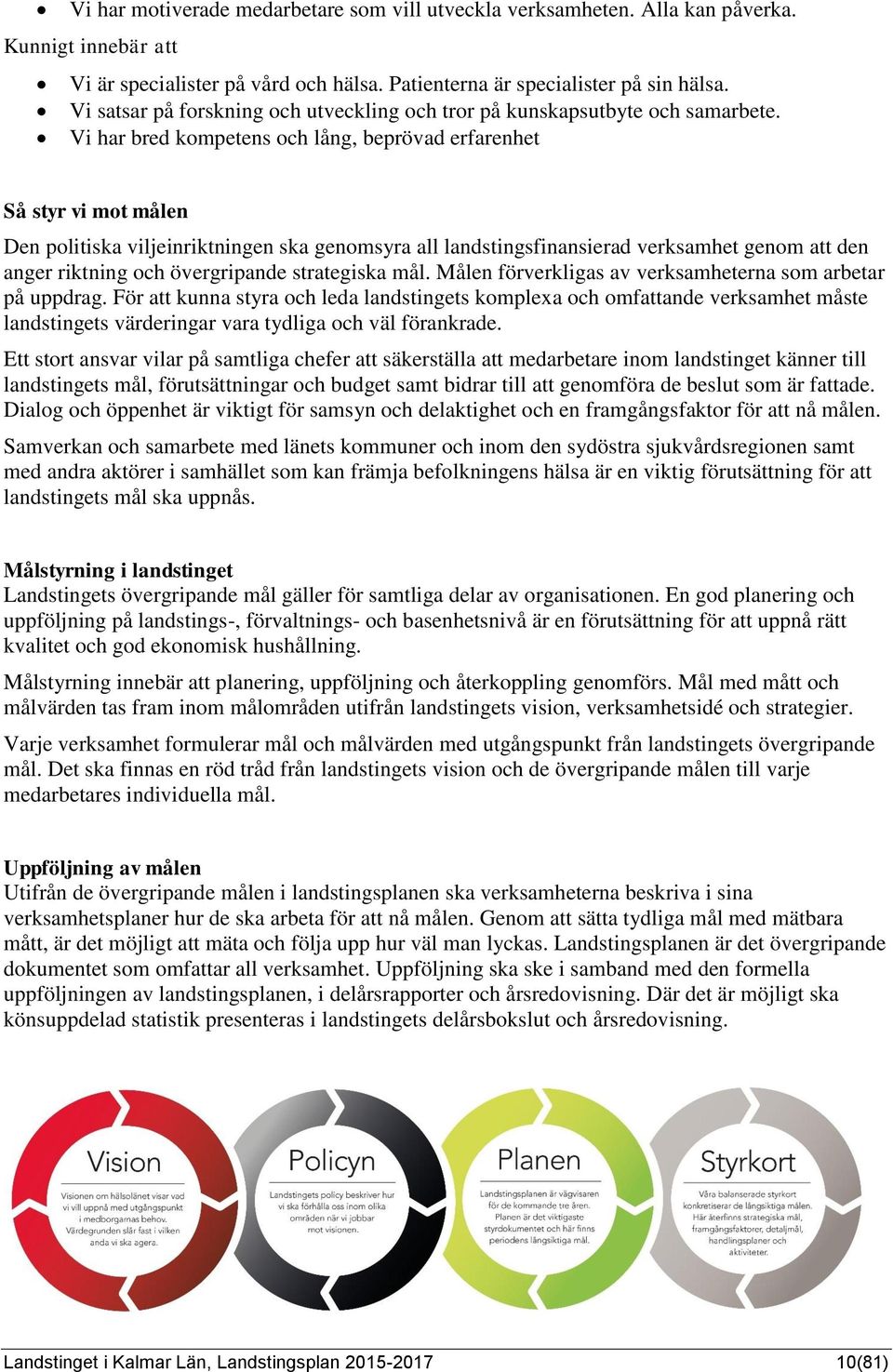 Vi har bred kompetens och lång, beprövad erfarenhet Så styr vi mot målen Den politiska viljeinriktningen ska genomsyra all landstingsfinansierad verksamhet genom att den anger riktning och