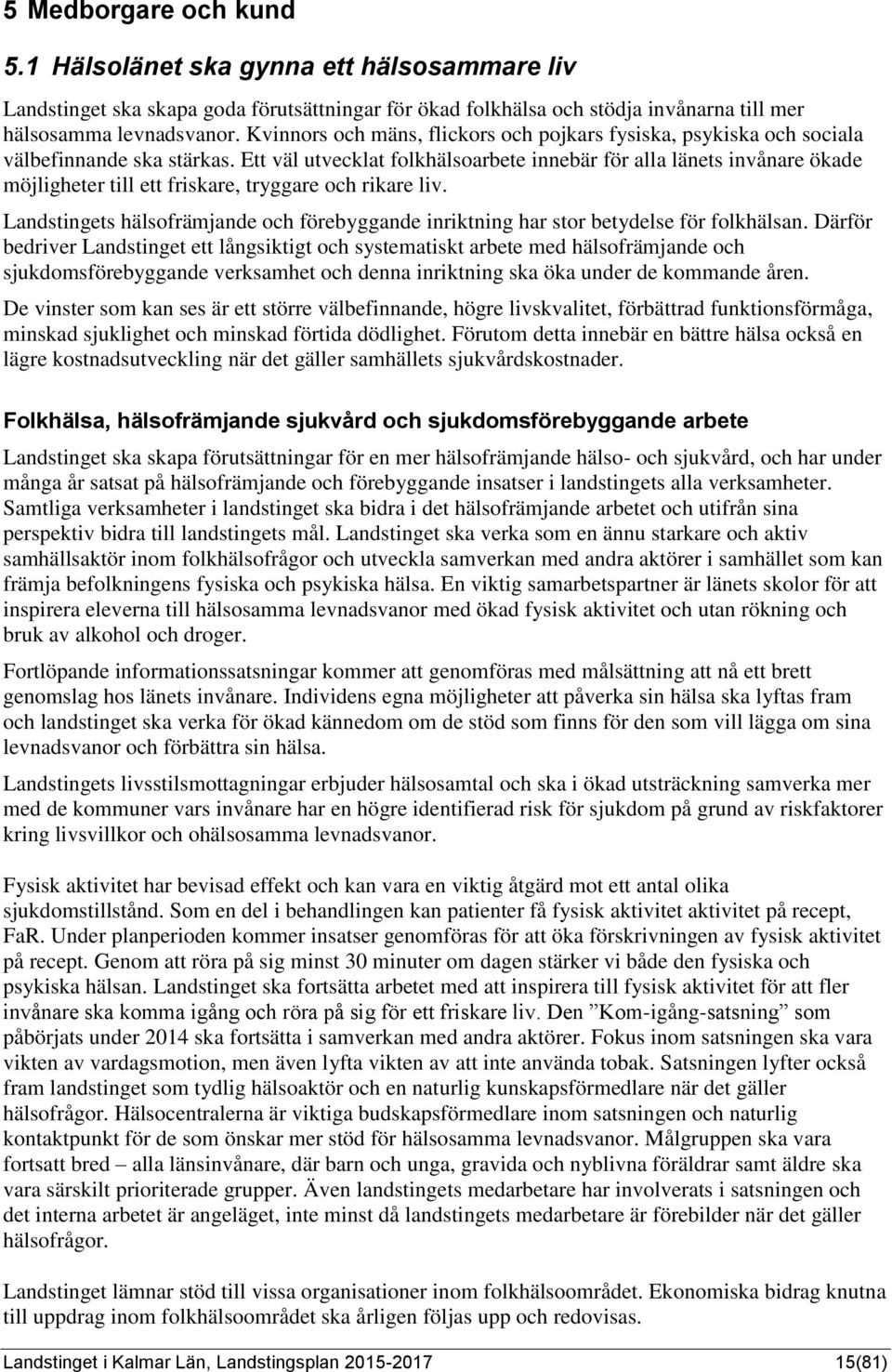 Ett väl utvecklat folkhälsoarbete innebär för alla länets invånare ökade möjligheter till ett friskare, tryggare och rikare liv.