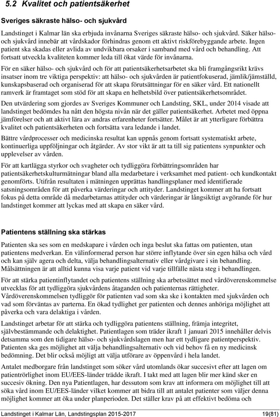 Att fortsatt utveckla kvaliteten kommer leda till ökat värde för invånarna.