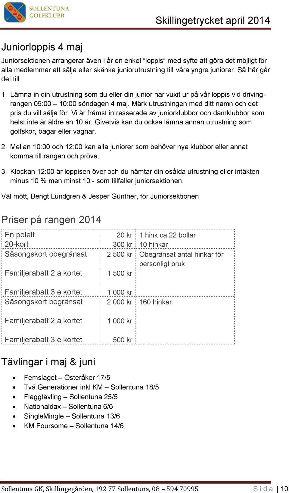 Märk utrustningen med ditt namn och det pris du vill sälja för. Vi är främst intresserade av juniorklubbor och damklubbor som helst inte är äldre än 10 år.