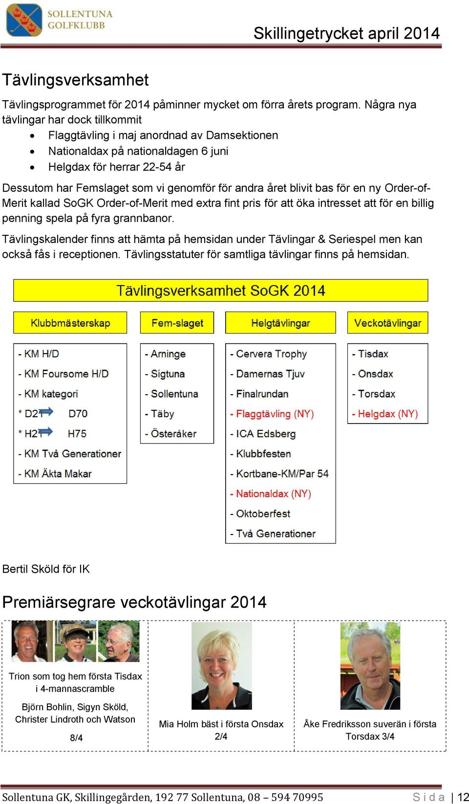 året blivit bas för en ny Order-of- Merit kallad SoGK Order-of-Merit med extra fint pris för att öka intresset att för en billig penning spela på fyra grannbanor.