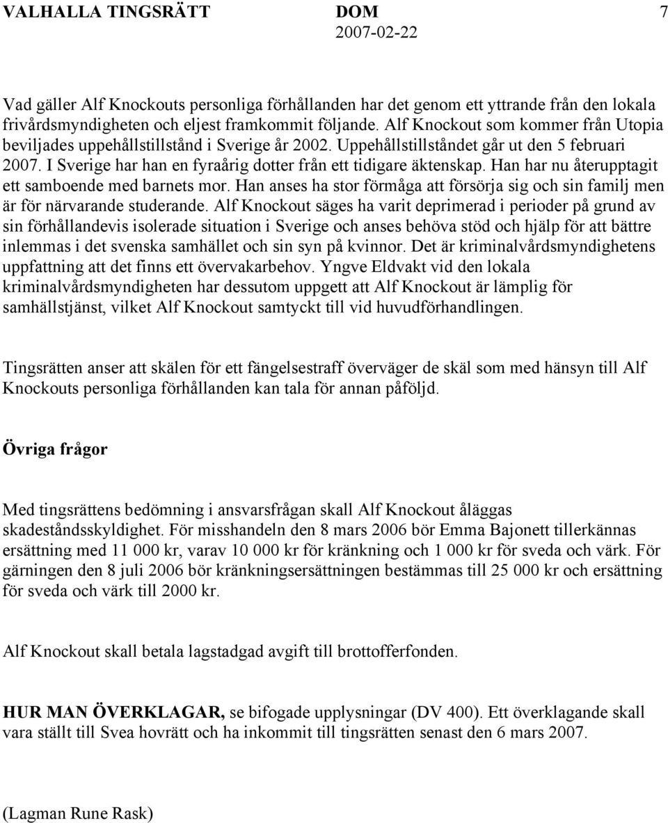 Han har nu återupptagit ett samboende med barnets mor. Han anses ha stor förmåga att försörja sig och sin familj men är för närvarande studerande.