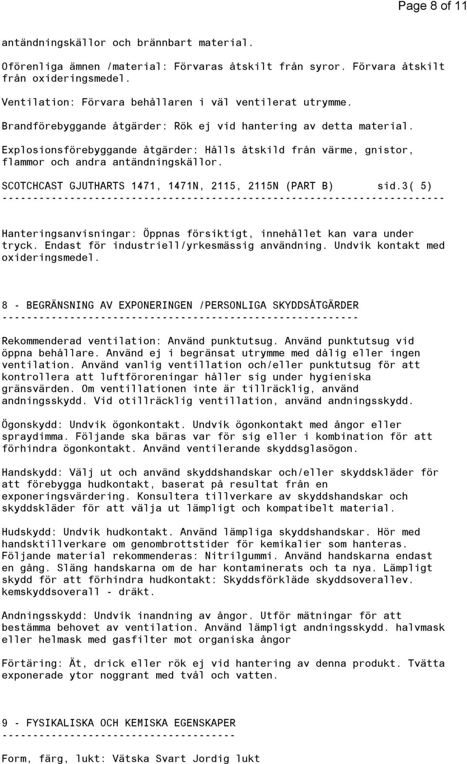 Explosionsförebyggande åtgärder: Hålls åtskild från värme, gnistor, flammor och andra antändningskällor. SCOTCHCAST GJUTHARTS 1471, 1471N, 2115, 2115N (PART B) sid.