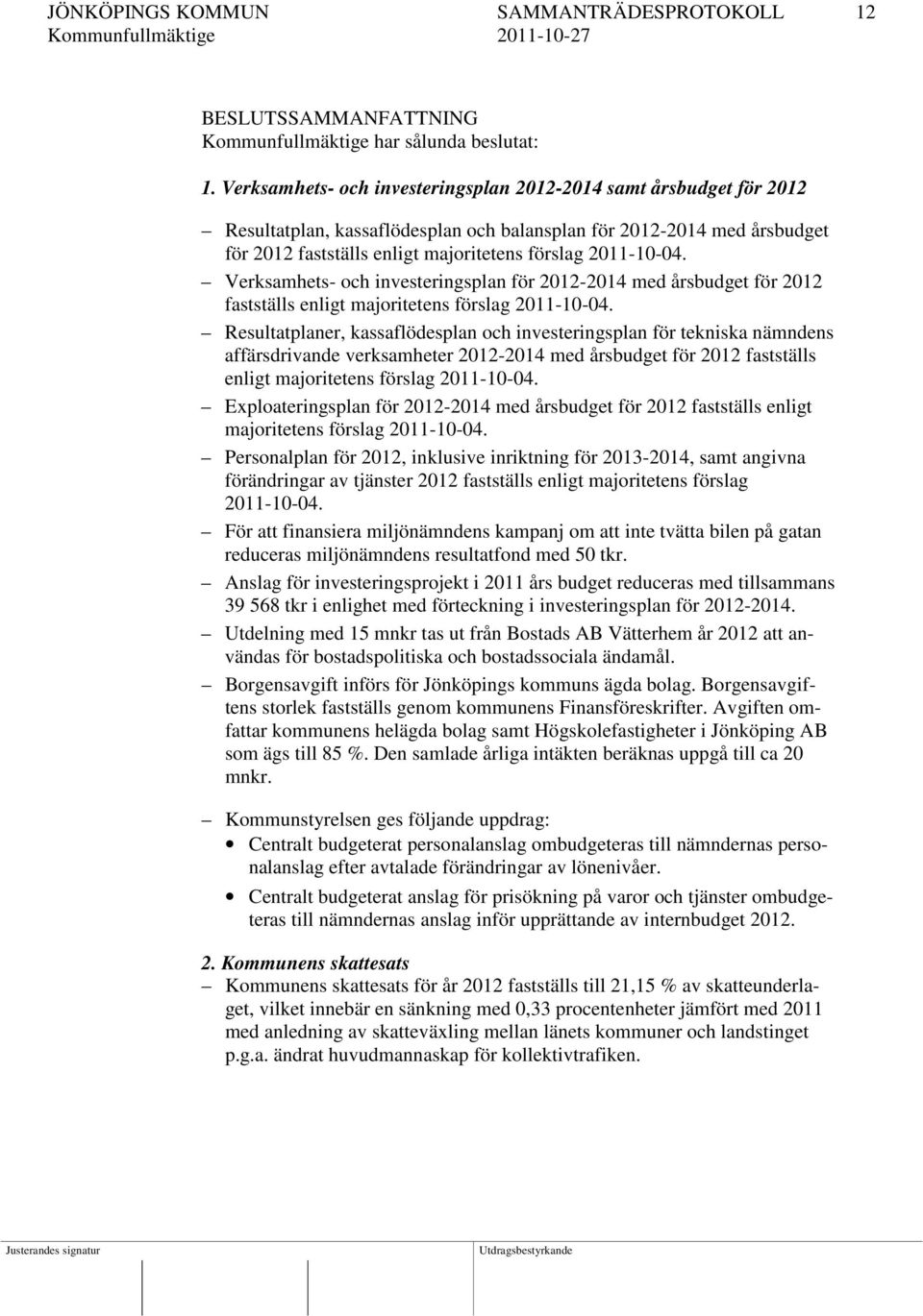 Verksamhets- och investeringsplan för 2012-2014 med årsbudget för 2012 fastställs enligt majoritetens förslag 2011-10-04.