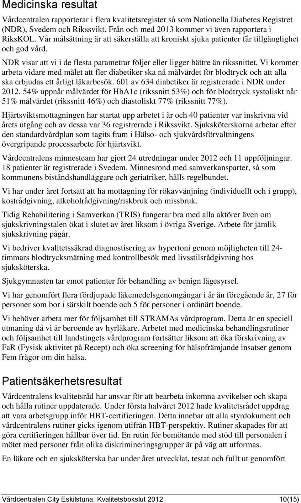 Vi kommer arbeta vidare med målet att fler diabetiker ska nå målvärdet för blodtryck och att alla ska erbjudas ett årligt läkarbesök. 601 av 634 diabetiker är registrerade i NDR under 2012.