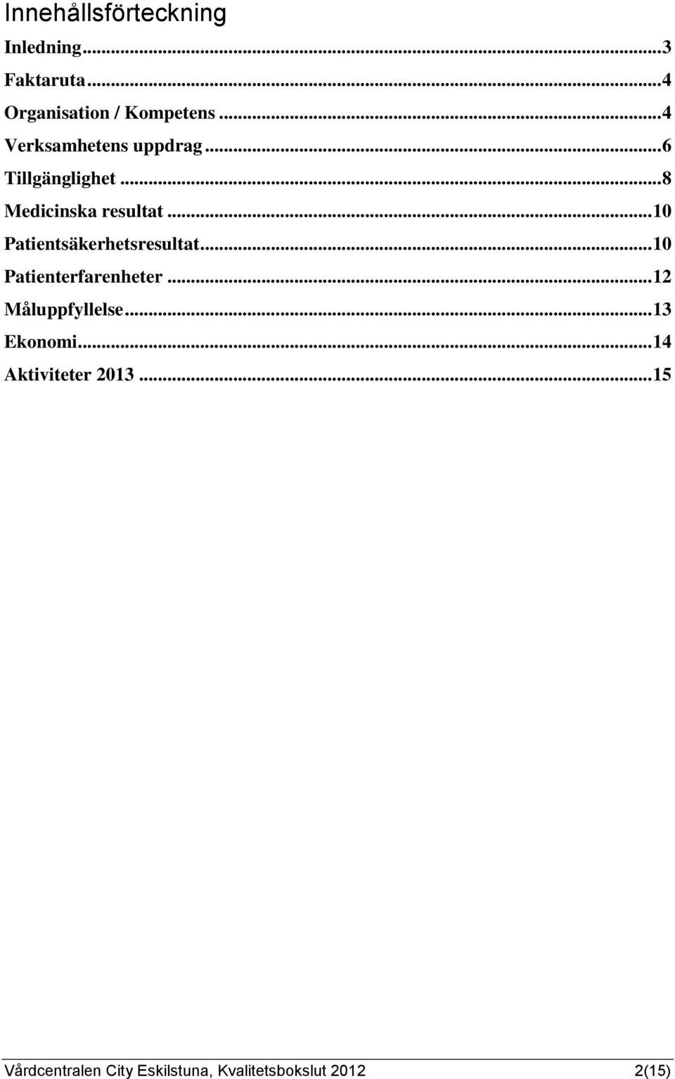 .. 10 Patientsäkerhetsresultat... 10 Patienterfarenheter... 12 Måluppfyllelse.