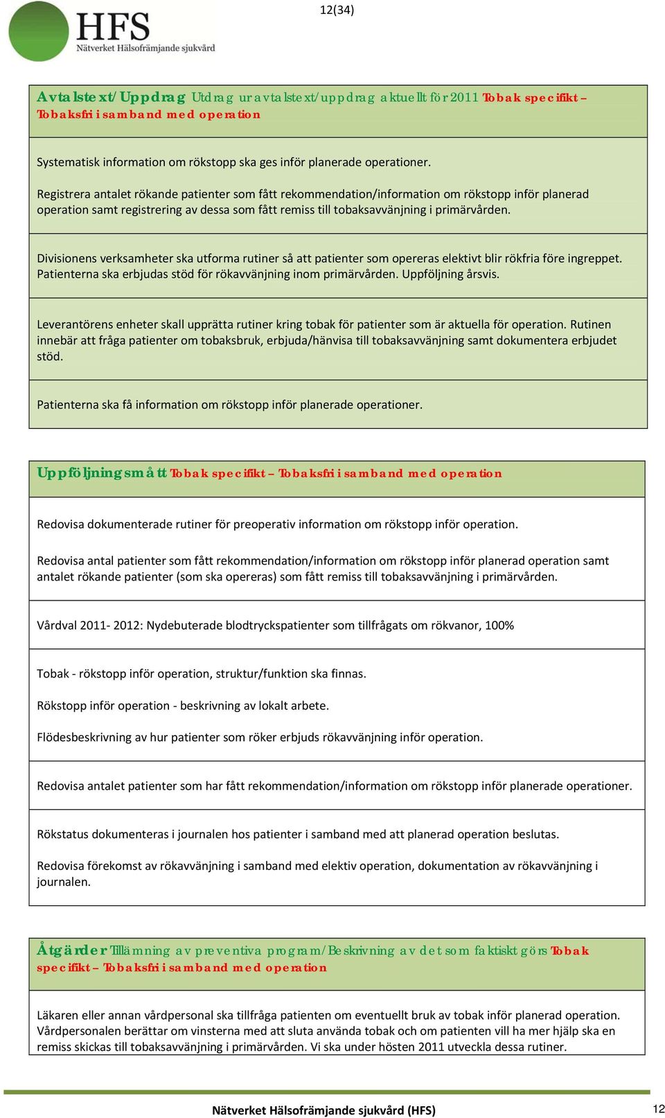 Divisionens verksamheter ska utforma rutiner så att patienter som opereras elektivt blir rökfria före ingreppet. Patienterna ska erbjudas stöd för rökavvänjning inom primärvården. Uppföljning årsvis.