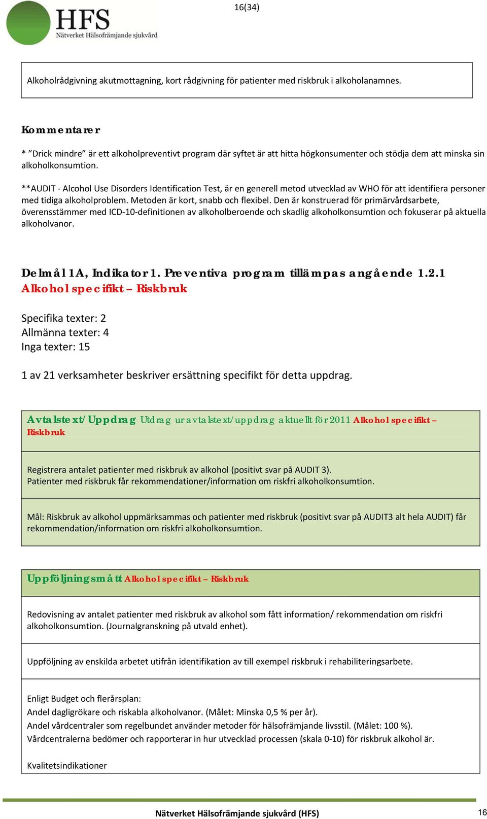 **AUDIT Alcohol Use Disorders Identification Test, är en generell metod utvecklad av WHO för att identifiera personer med tidiga alkoholproblem. Metoden är kort, snabb och flexibel.