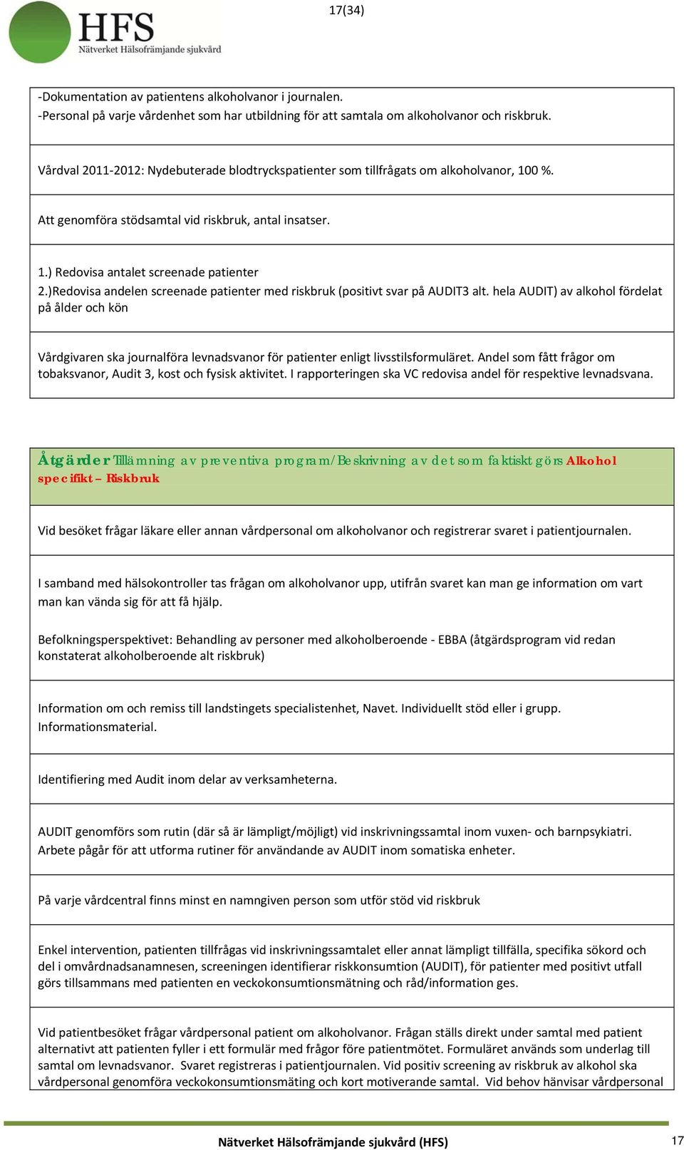 )Redovisa andelen screenade patienter med riskbruk (positivt svar på AUDIT3 alt.