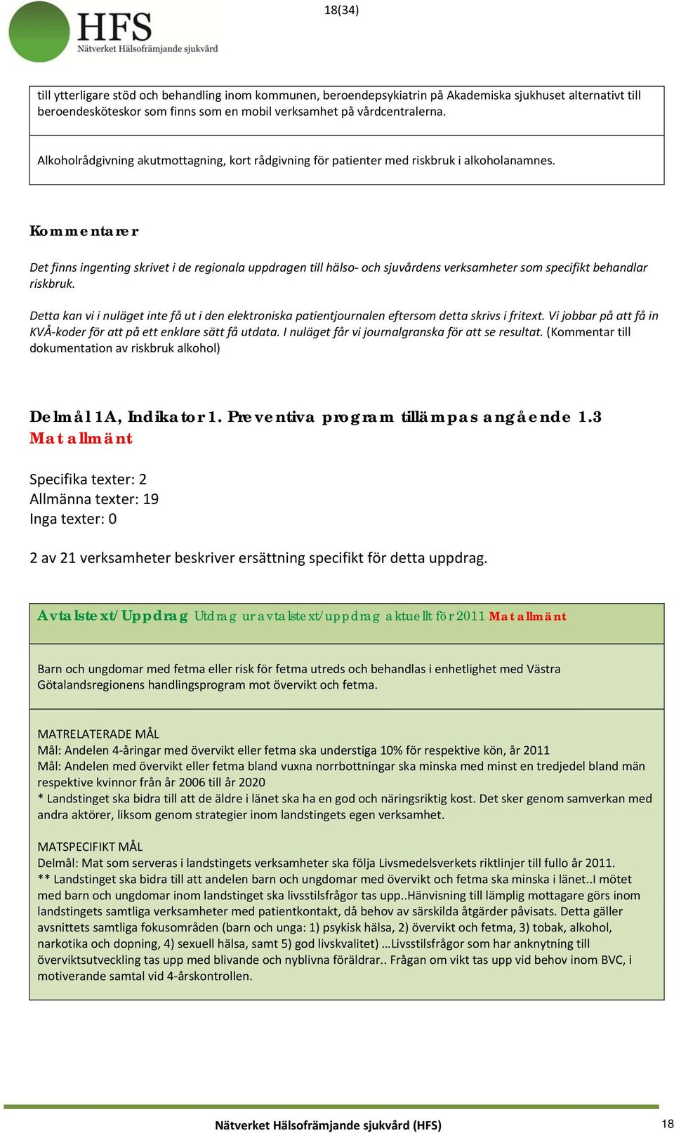 Kommentarer Det finns ingenting skrivet i de regionala uppdragen till hälso och sjuvårdens verksamheter som specifikt behandlar riskbruk.