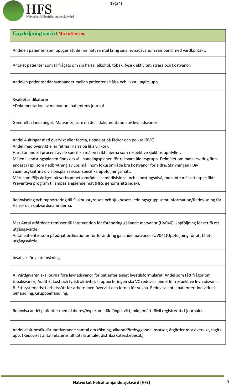 Kvalitetsindikatorer Dokumentation av matvanor i patientens journal. Generellt i landstinget: Matvanor, som en del i dokumentation av levnadsvanor.