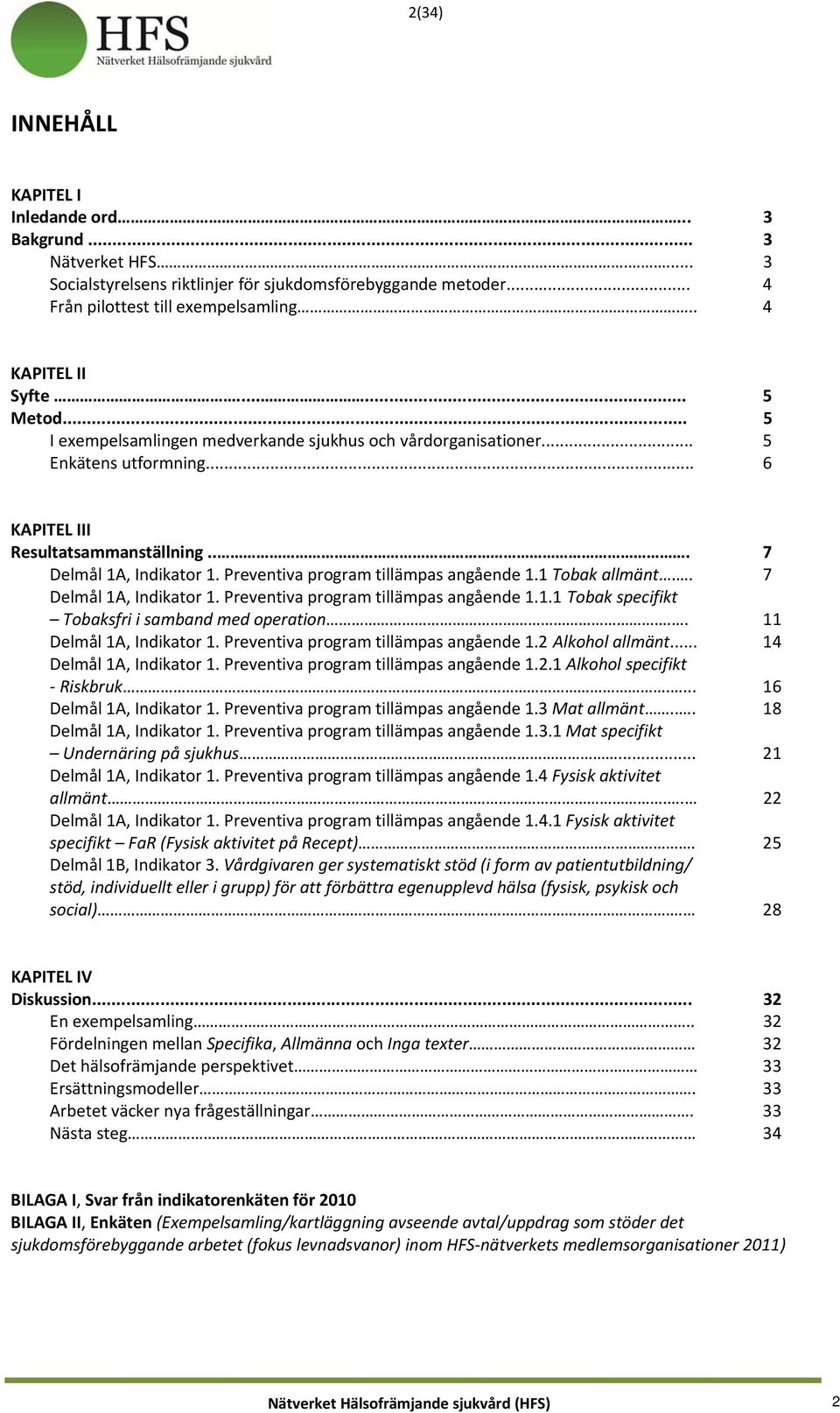 Preventiva program tillämpas angående 1.1 Tobak allmänt.. 7 Delmål 1A, Indikator 1. Preventiva program tillämpas angående 1.1.1 Tobak specifikt Tobaksfri i samband med operation.