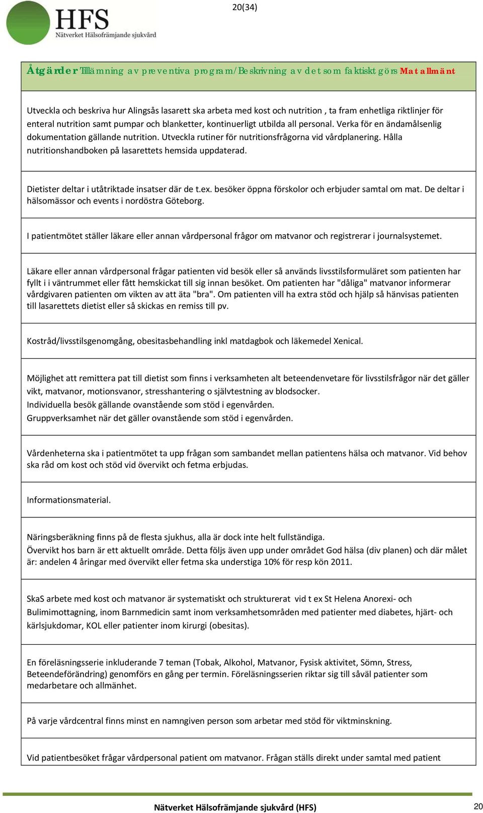 Utveckla rutiner för nutritionsfrågorna vid vårdplanering. Hålla nutritionshandboken på lasarettets hemsida uppdaterad. Dietister deltar i utåtriktade insatser där de t.ex.