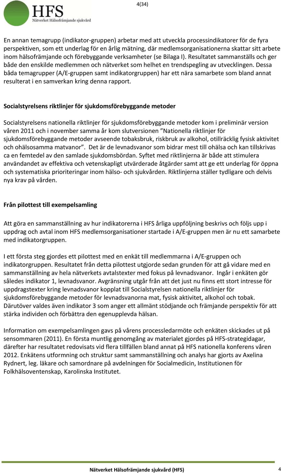 Dessa båda temagrupper (A/E gruppen samt indikatorgruppen) har ett nära samarbete som bland annat resulterat i en samverkan kring denna rapport.