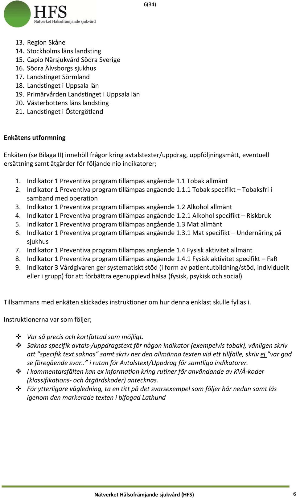 Landstinget i Östergötland Enkätens utformning Enkäten (se Bilaga II) innehöll frågor kring avtalstexter/uppdrag, uppföljningsmått, eventuell ersättning samt åtgärder för följande nio indikatorer; 1.