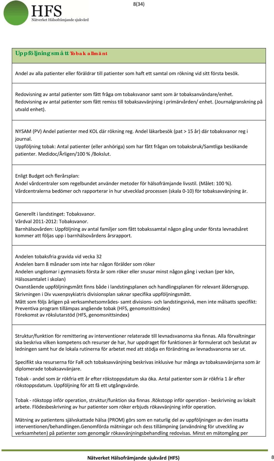 (Journalgranskning på utvald enhet). NYSAM (PV) Andel patienter med KOL där rökning reg. Andel läkarbesök (pat > 15 år) där tobaksvanor reg i journal.