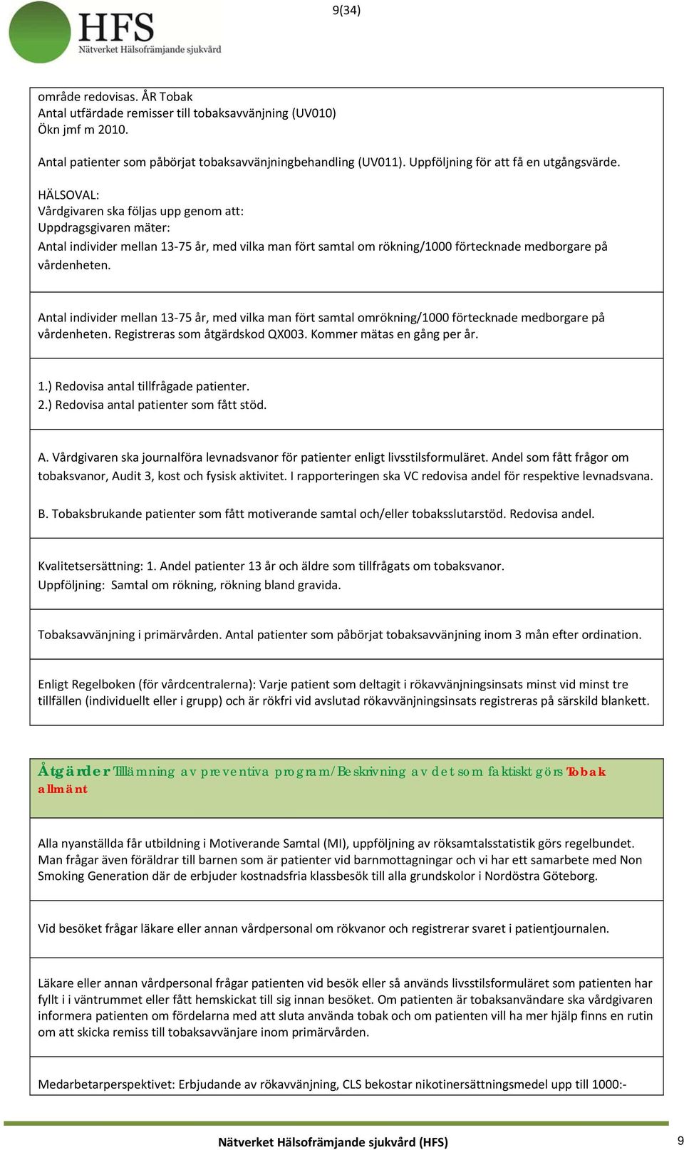 HÄLSOVAL: Vårdgivaren ska följas upp genom att: Uppdragsgivaren mäter: Antal individer mellan 13 75 år, med vilka man fört samtal om rökning/1000 förtecknade medborgare på vårdenheten.