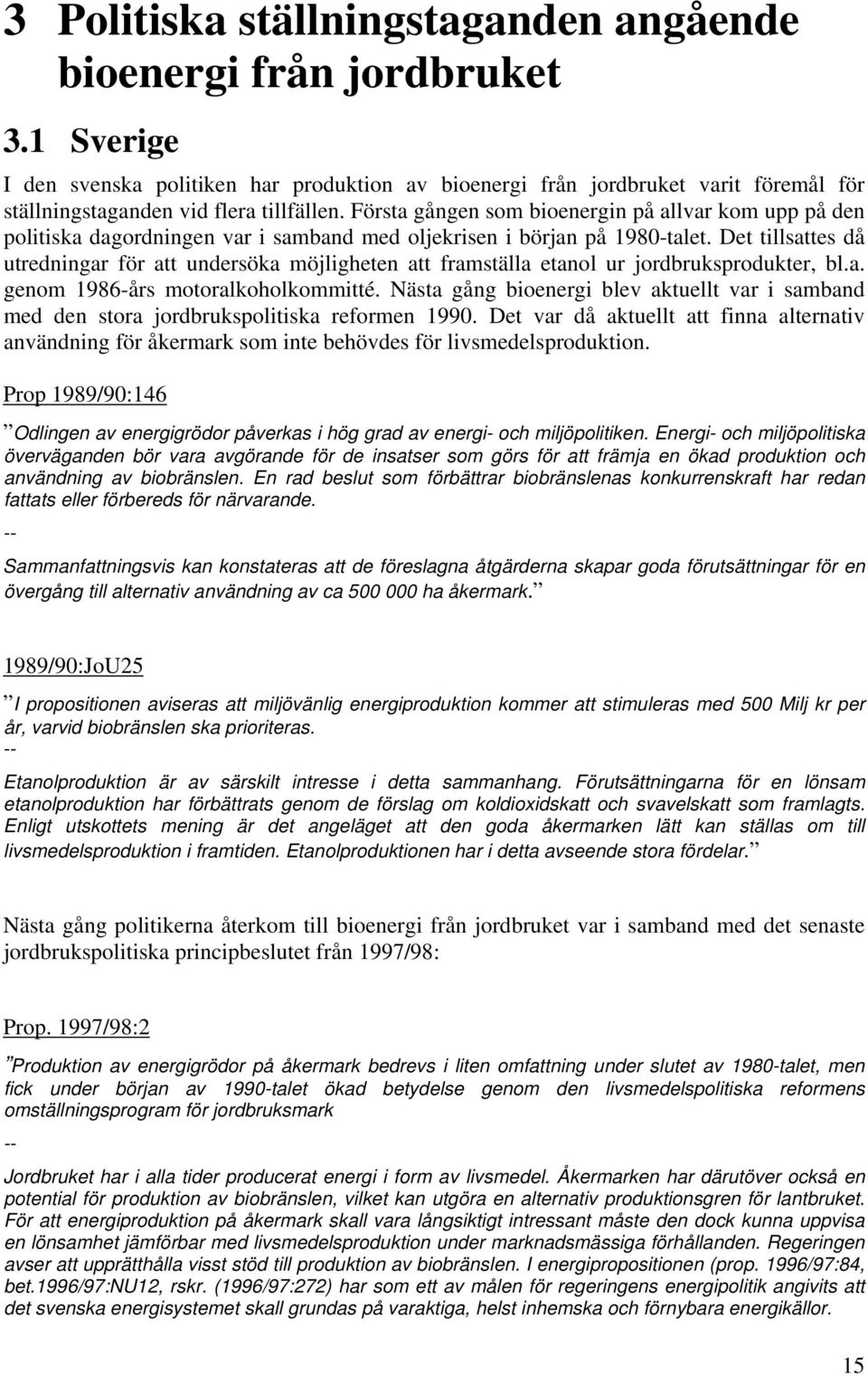 Första gången som bioenergin på allvar kom upp på den politiska dagordningen var i samband med oljekrisen i början på 1980-talet.