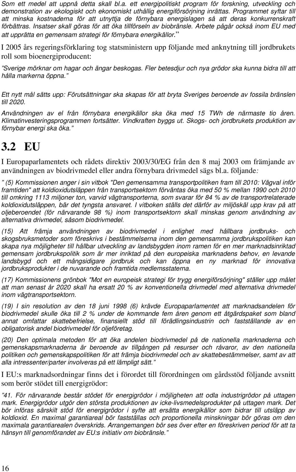 Arbete pågår också inom EU med att upprätta en gemensam strategi för förnybara energikällor.