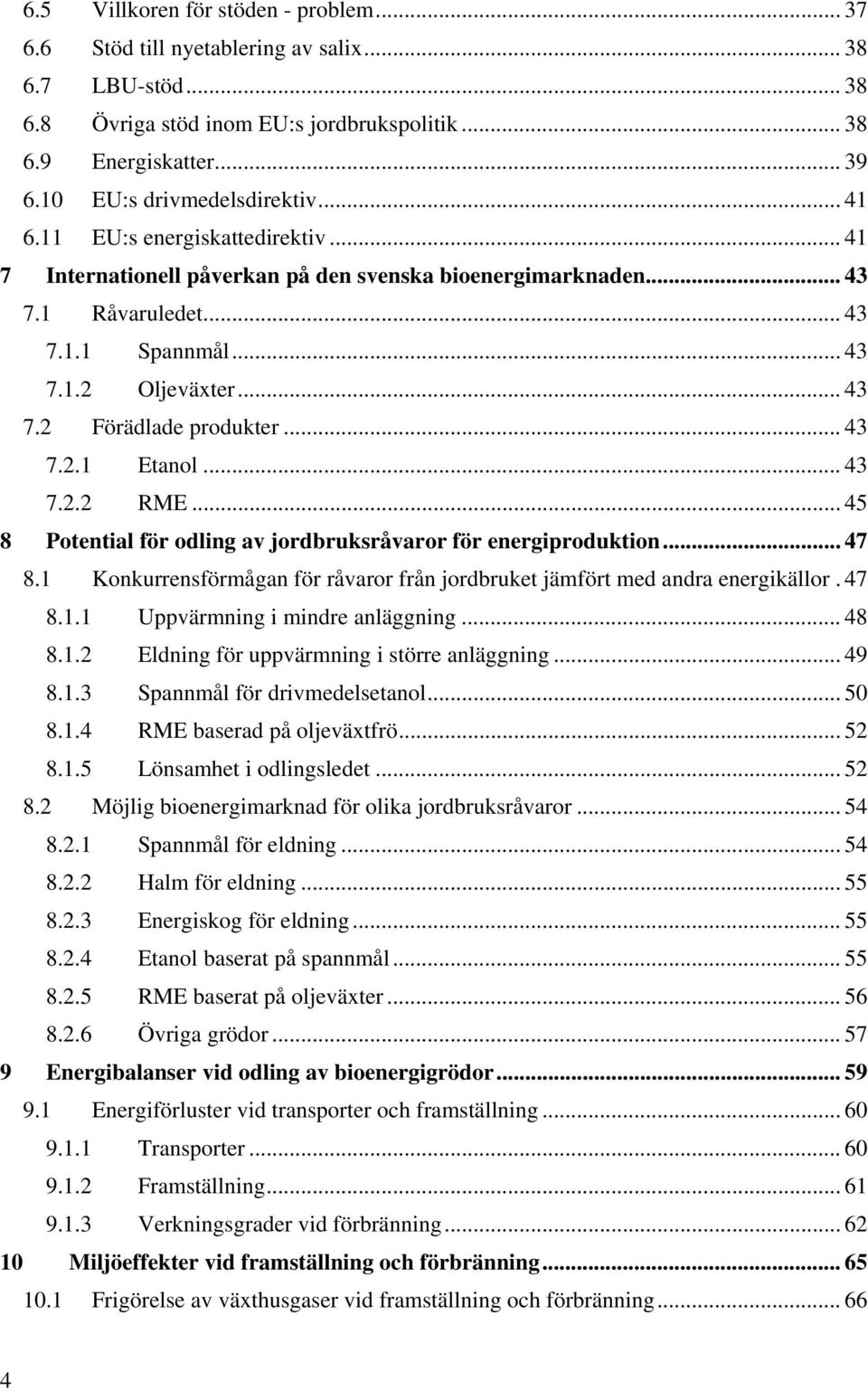 .. 43 7.2 Förädlade produkter... 43 7.2.1 Etanol... 43 7.2.2 RME... 45 8 Potential för odling av jordbruksråvaror för energiproduktion... 47 8.