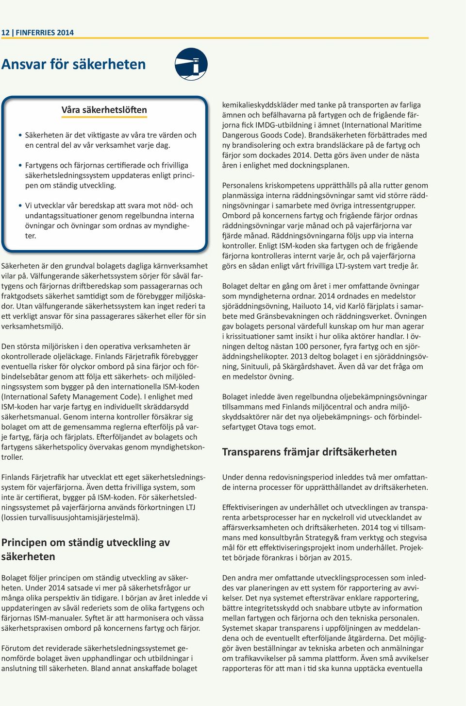 Vi utvecklar vår beredskap att svara mot nöd- och undantagssituationer genom regelbundna interna övningar och övningar som ordnas av myndigheter.