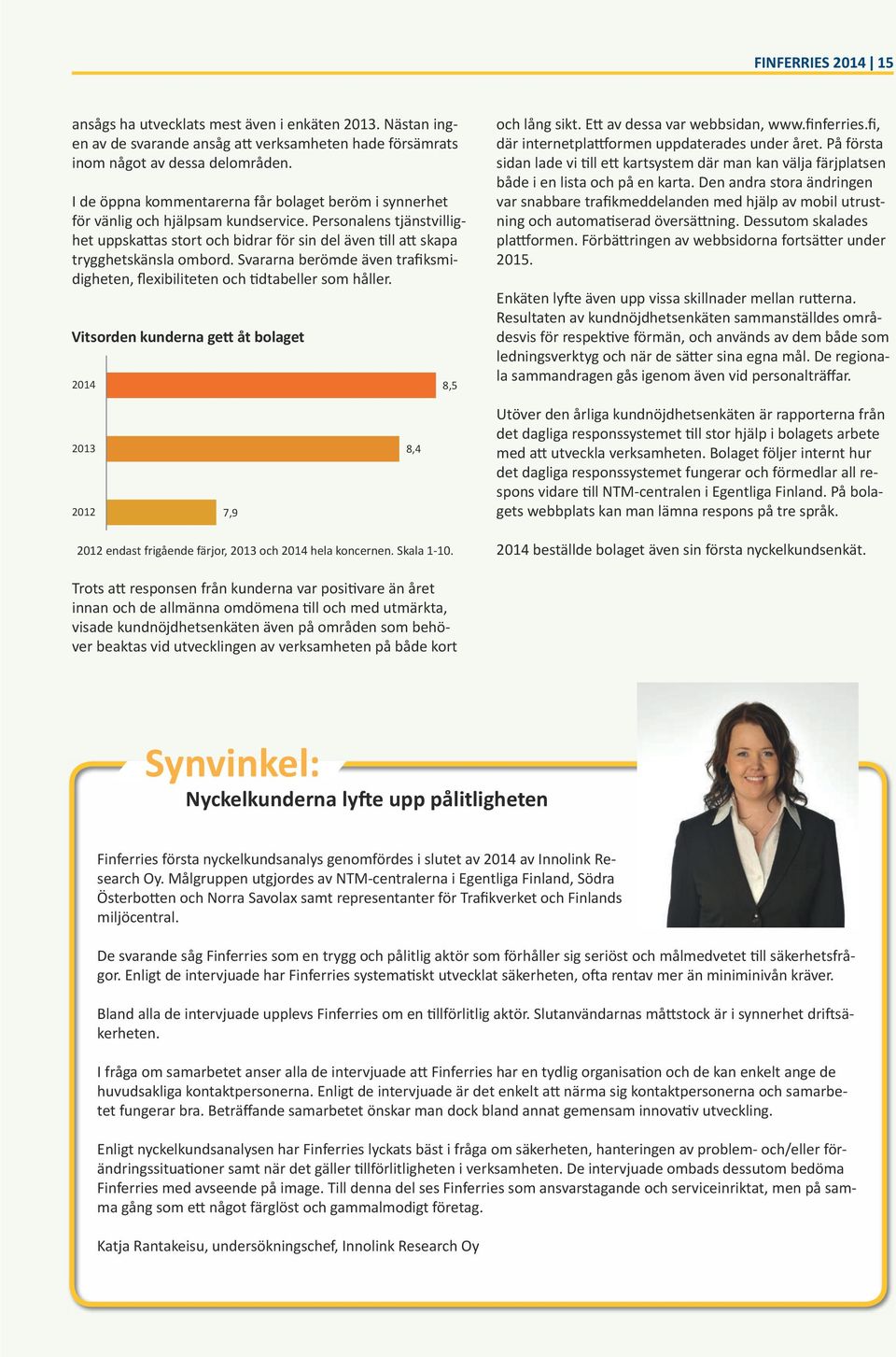 Personalens tjänstvillighet uppskattas stort och bidrar för sin del även till att skapa trygghetskänsla ombord. Svararna berömde även trafiksmidigheten, flexibiliteten och tidtabeller som håller.