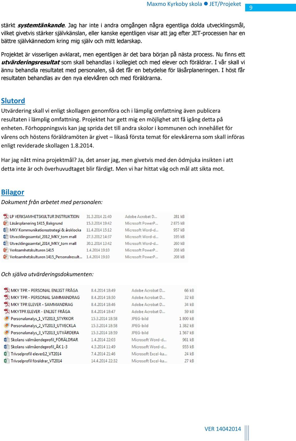 mig själv och mitt ledarskap. Projektet är visserligen avklarat, men egentligen är det bara början på nästa process.