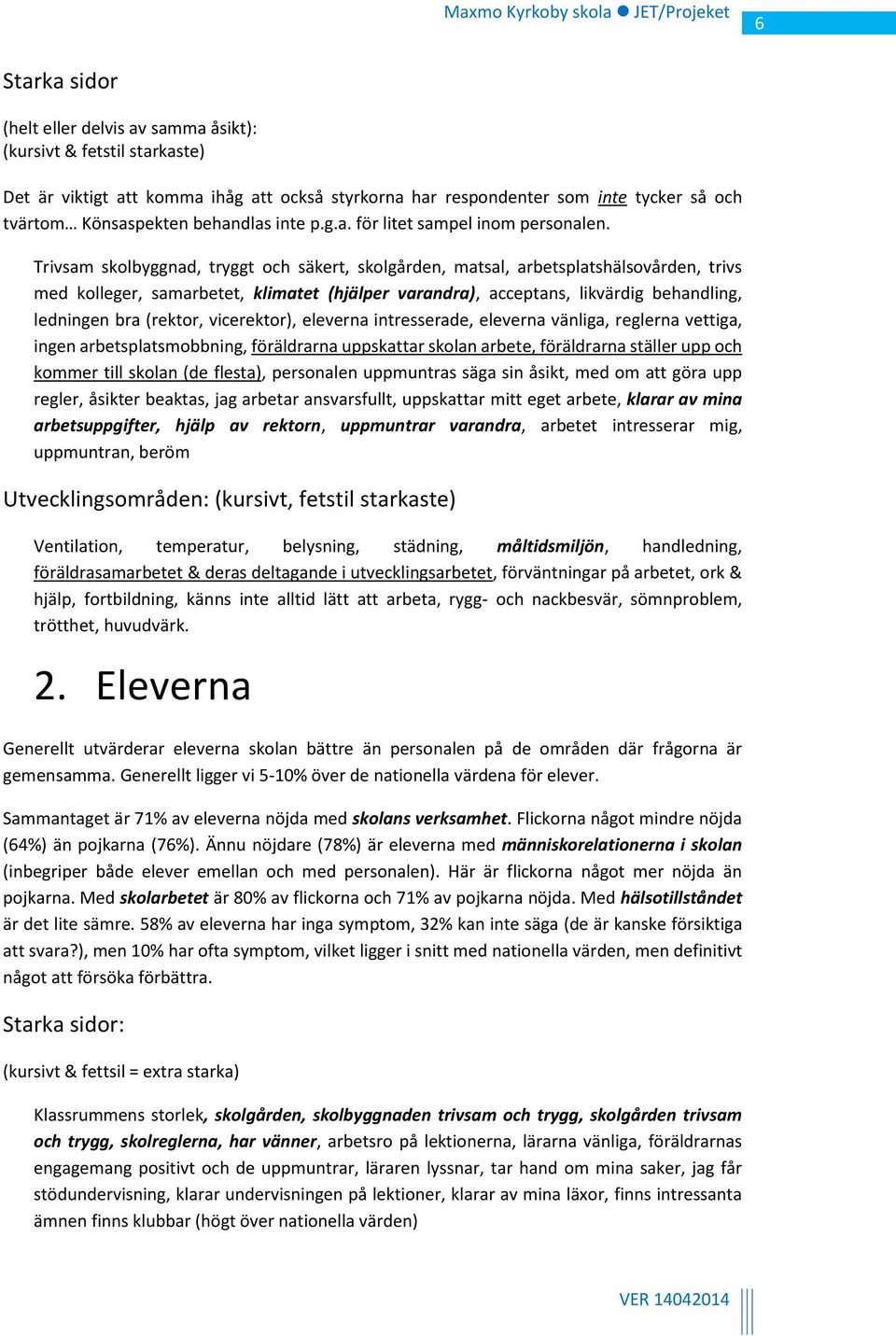 Trivsam skolbyggnad, tryggt och säkert, skolgården, matsal, arbetsplatshälsovården, trivs med kolleger, samarbetet, klimatet (hjälper varandra), acceptans, likvärdig behandling, ledningen bra