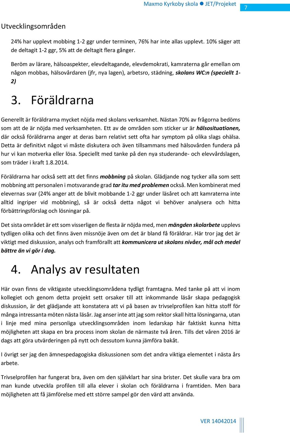 Föräldrarna Generellt är föräldrarna mycket nöjda med skolans verksamhet. Nästan 70% av frågorna bedöms som att de är nöjda med verksamheten.